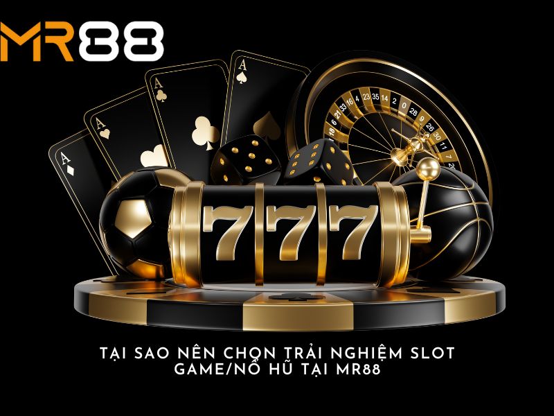 Tại Sao Nên Chọn Trải Nghiệm Slot Game/Nổ Hũ Tại Mr88