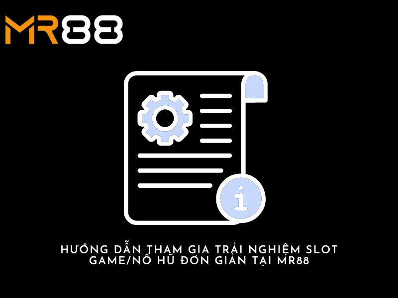 Hướng Dẫn Tham Gia Trải Nghiệm Slot Game/Nổ Hũ Đơn Giản tại Mr88