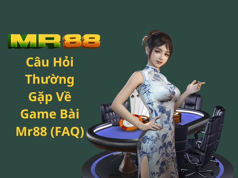 Câu Hỏi Thường Gặp Về Game Bài Mr88 (FAQ)