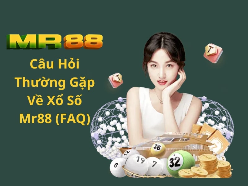Câu Hỏi Thường Gặp Về Xổ Số Mr88 (FAQ)