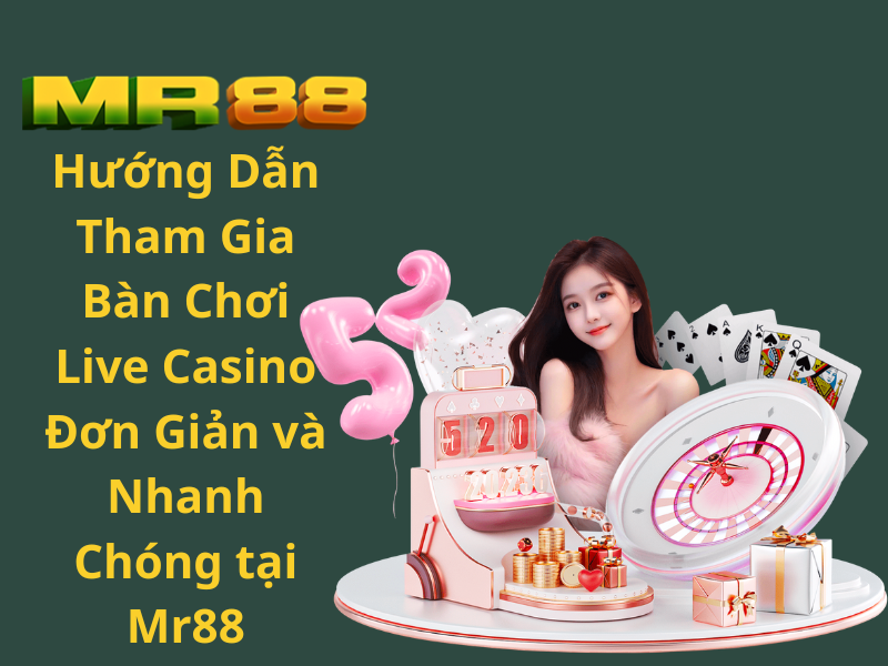 Hướng Dẫn Tham Gia Bàn Chơi Live Casino Đơn Giản và Nhanh Chóng tại Mr88