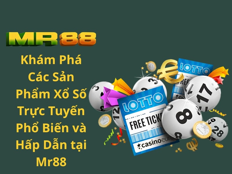 Khám Phá Các Sản Phẩm Xổ Số Trực Tuyến Phổ Biến và Hấp Dẫn tại Mr88