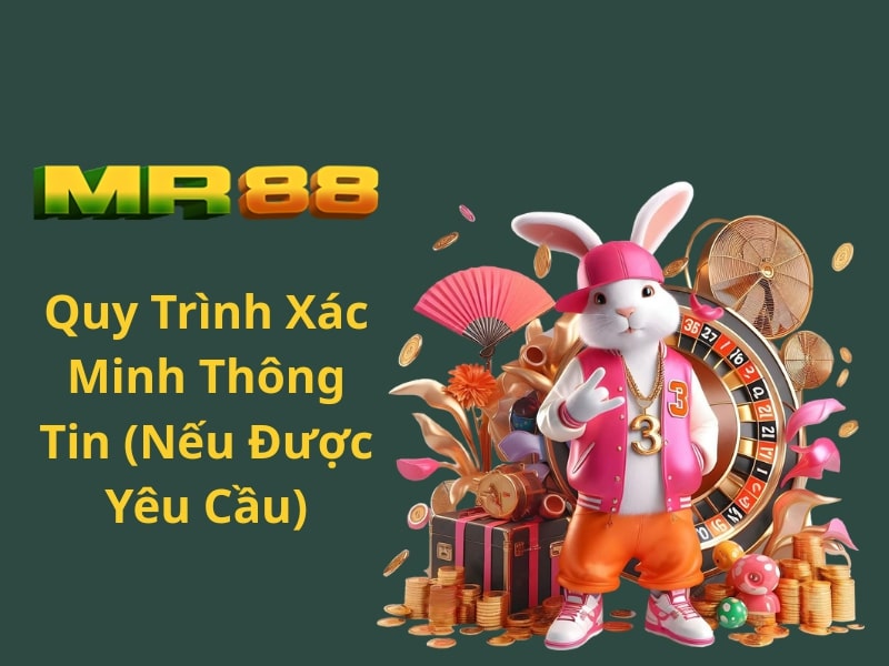 Quy Trình Xác Minh Thông Tin (Nếu Được Yêu Cầu)