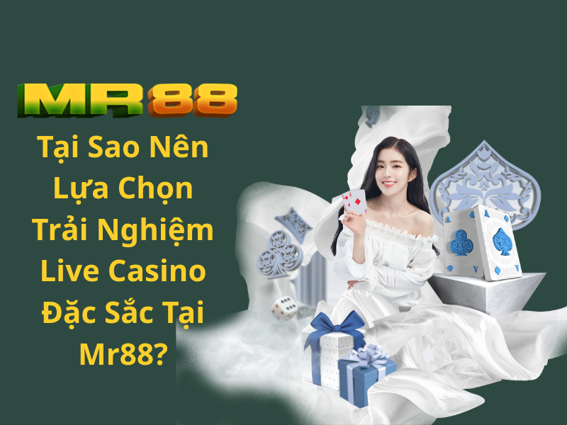 Tại Sao Nên Lựa Chọn Trải Nghiệm Live Casino Đặc Sắc Tại Mr88?