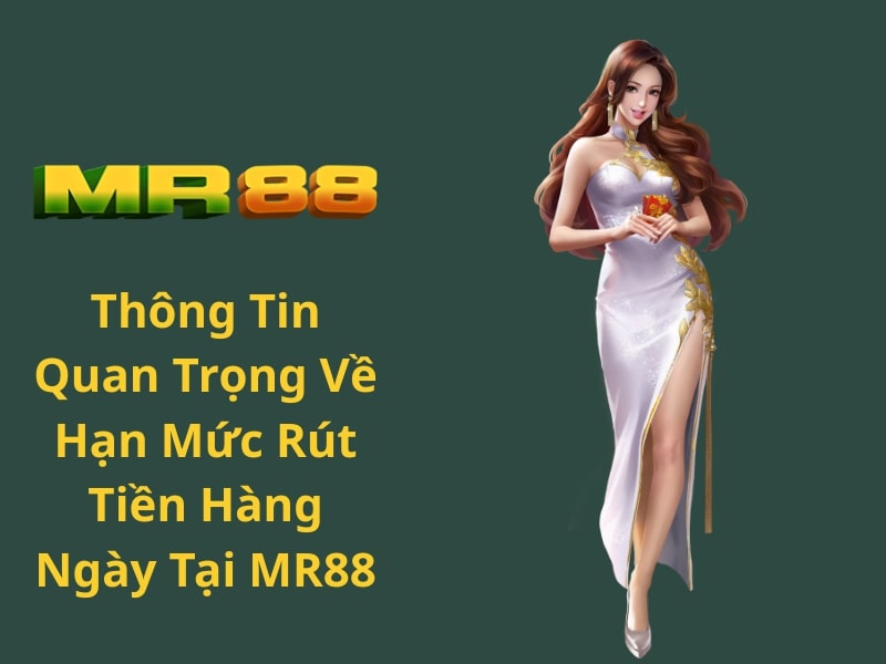 Thông Tin Quan Trọng Về Hạn Mức Rút Tiền Hàng Ngày Tại MR88